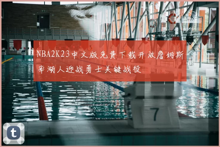 NBA2K23中文版免费下载开放詹姆斯率湖人迎战勇士关键战役