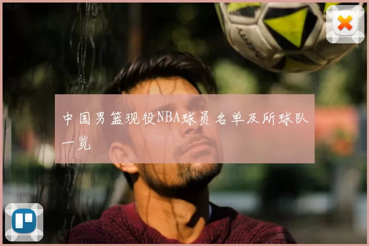 中国男篮现役NBA球员名单及所球队一览