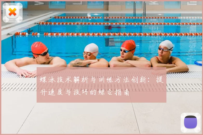 蝶泳技术解析与训练方法创新：提升速度与技巧的综合指南