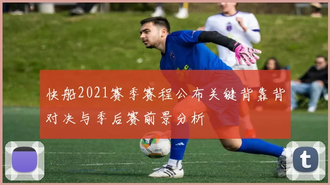 快船2021赛季赛程公布关键背靠背对决与季后赛前景分析