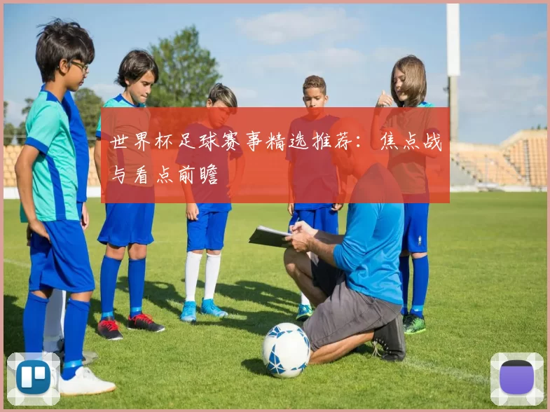 世界杯足球赛事精选推荐：焦点战与看点前瞻