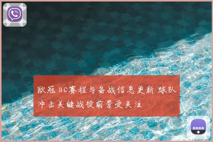 欧冠 ac赛程与备战信息更新 球队冲击关键战役前景受关注