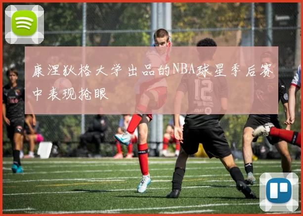 康涅狄格大学出品的NBA球星季后赛中表现抢眼