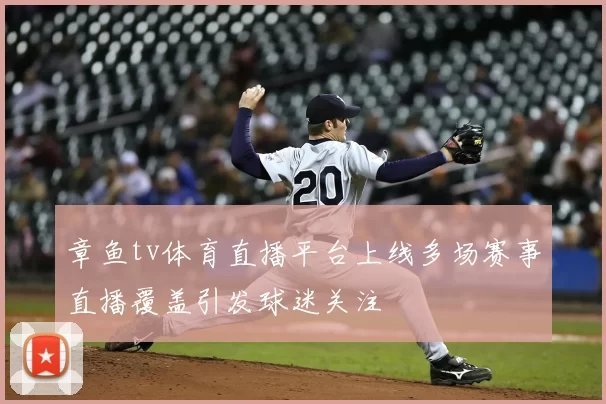 章鱼tv体育直播平台上线多场赛事直播覆盖引发球迷关注