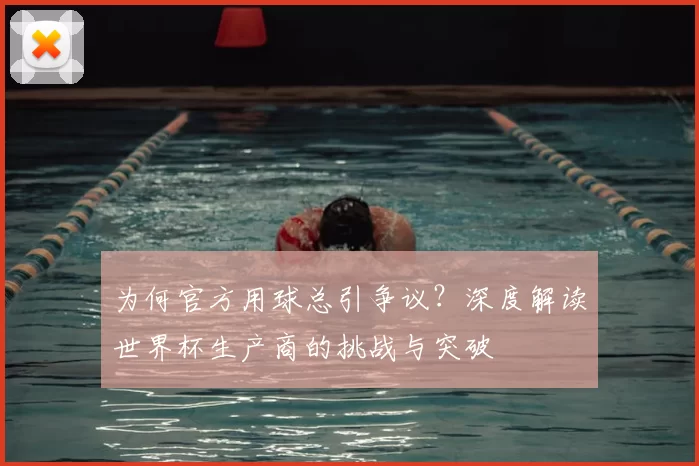 为何官方用球总引争议?深度解读世界杯生产商的挑战与突破