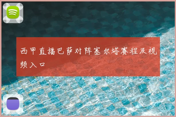 西甲直播巴萨对阵塞尔塔赛程及视频入口