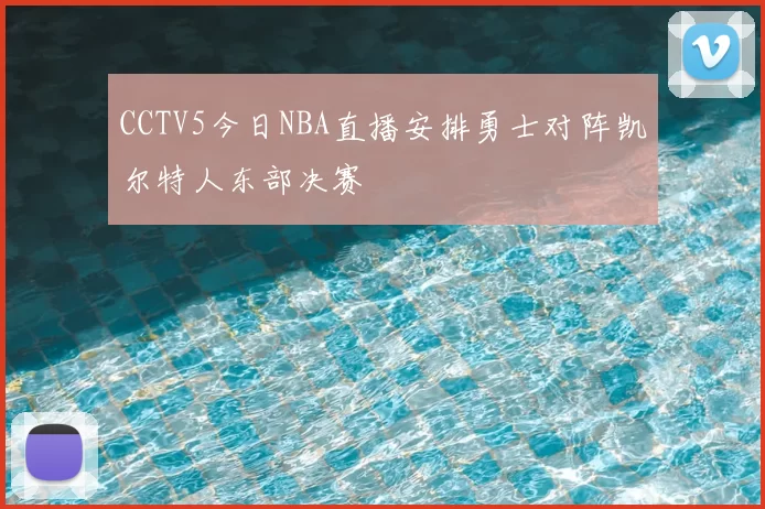 CCTV5今日NBA直播安排勇士对阵凯尔特人东部决赛