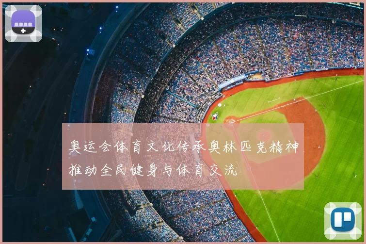 奥运会体育文化传承奥林匹克精神推动全民健身与体育交流