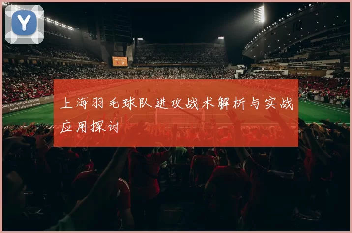 上海羽毛球队进攻战术解析与实战应用探讨