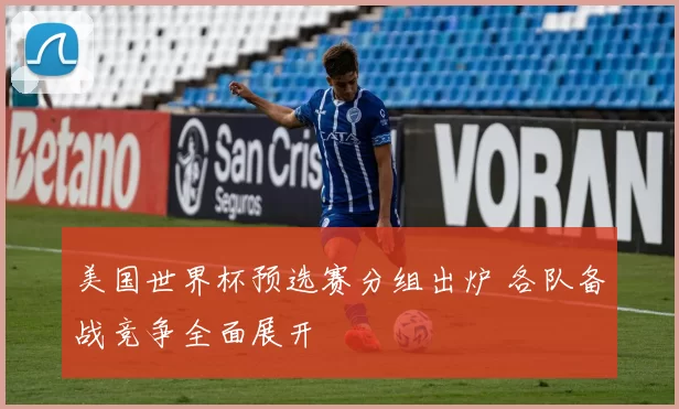 美国世界杯预选赛分组出炉 各队备战竞争全面展开