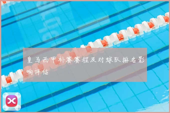 皇马西甲补赛赛程及对球队排名影响评估