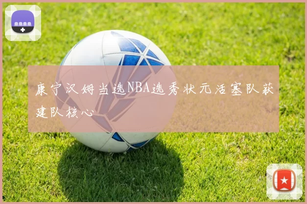 康宁汉姆当选NBA选秀状元活塞队获建队核心