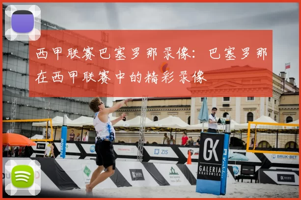 西甲联赛巴塞罗那录像：巴塞罗那在西甲联赛中的精彩录像