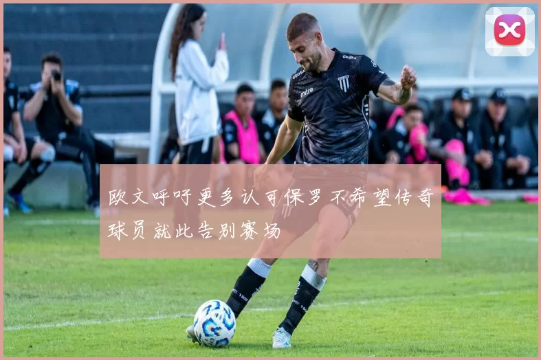 欧文呼吁更多认可保罗不希望传奇球员就此告别赛场