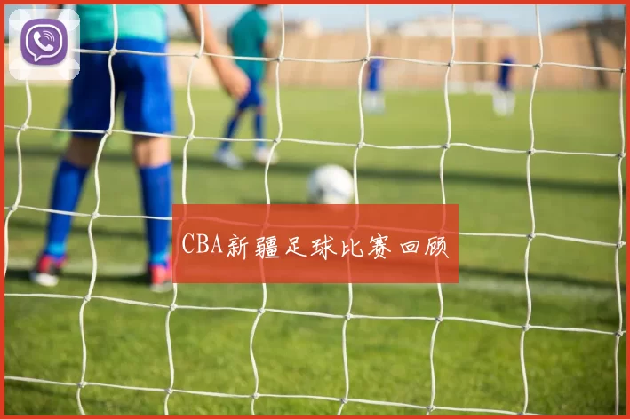 CBA新疆足球比赛回顾