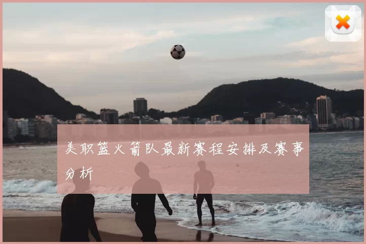 美职篮火箭队最新赛程安排及赛事分析