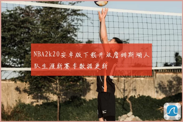 NBA2k20安卓版下载开放詹姆斯湖人队生涯新赛季数据更新