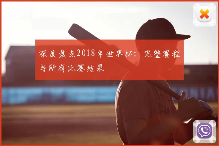 深度盘点2018年世界杯:完整赛程与所有比赛结果