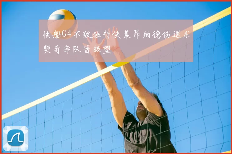 快船G4不敌独行侠莱昂纳德伤退东契奇率队晋级望
