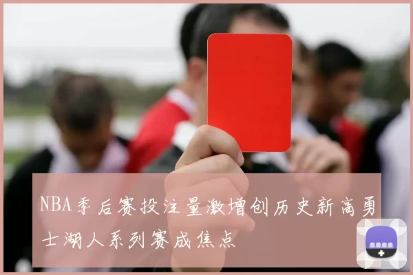 NBA季后赛投注量激增创历史新高勇士湖人系列赛成焦点